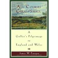 All Courses Great and Small : A Golfer's Pilgrimage to England and Wales