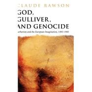 God, Gulliver, and Genocide Barbarism and the European Imagination, 1492-1945