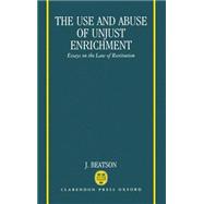 The Use and Abuse of Unjust Enrichment Essays on the Law of Restitution