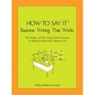 How To Say It (R) Business Writing That Works The Simple, 10-Step Target Outline System to Help you ReachYour Bottom Line