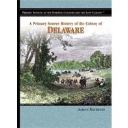 A Primary Source History Of The Colony Of Delaware