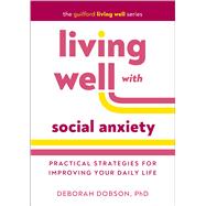 Living Well with Social Anxiety Practical Strategies for Improving Your Daily Life