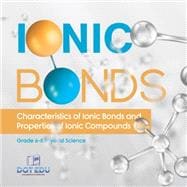 Ionic Bonds | Characteristics of Ionic Bonds and Properties of Ionic Compounds | Grade 6-8 Physical Science