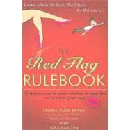 The Red Flag Rulebook: 50 Dating Rules to Know Whether to Keep Him or Kiss Him Good-bye