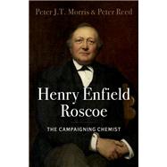 Henry Enfield Roscoe The Campaigning Chemist
