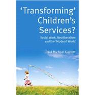 ‘Transforming’ Children’s Services? Social Work, Neoliberalism and the ‘Modern’ World