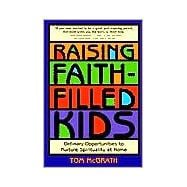 Raising Faith-Filled Kids: Ordinary Opportunities to Nurture Spirituality at Home