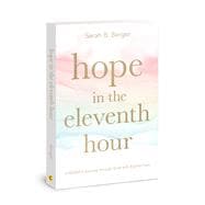 Hope in the Eleventh Hour A Mother’s Journey through Grief with Eternal Eyes