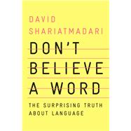 Don't Believe a Word The Surprising Truth About Language