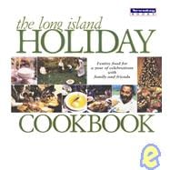 Long Island Holiday Cookbook : Festive Food for a Year of Celebrations with Family and Friends