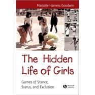 The Hidden Life of Girls Games of Stance, Status, and Exclusion,9780631234258