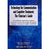 Technology for Communication and Cognitive Treatment : A revolutionary approach to enhance treatment outcomes for people with speech, language, learning and cognitive disabilities: the Clinician's Guide