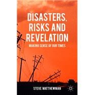Disasters, Risks and Revelation Making Sense of Our Times