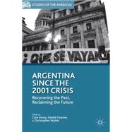 Argentina Since the 2001 Crisis Recovering the Past, Reclaiming the Future
