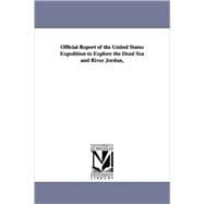 Official Report of the United States Expedition to Explore the Dead Sea and River Jordan