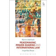 Peacemaking, Power-sharing and International Law Imperfect Peace