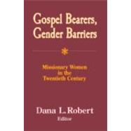 Gospel Bearers, Gender Barriers : Missionary Women in the Twentieth Century