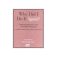 Why Did I Do It Again?: Understanding My Cycle of Problem Behaviors : A Guided Workbook for Clients in Treatment