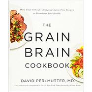 The Grain Brain Cookbook More Than 150 Life-Changing Gluten-Free Recipes to Transform Your Health