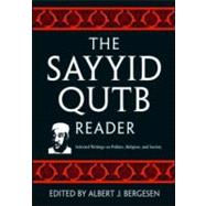 The Sayyid Qutb Reader: Selected Writings on Politics, Religion, and Society