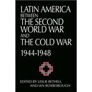 Latin America between the Second World War and the Cold War: Crisis and Containment, 1944â€“1948