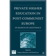 Private Higher Education in Post-Communist Europe In Search of Legitimacy