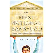 The First National Bank of Dad A Foolproof Method for Teaching Your Kids the Value of Money