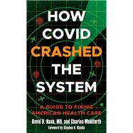 How Covid Crashed the System A Guide to Fixing American Health Care