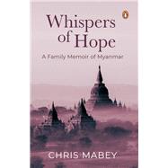 Whispers of Hope A Family Memoir of Myanmar
