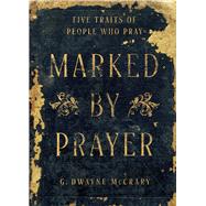 Marked by Prayer Five Traits Of People Who Pray