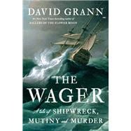 The Wager A Tale of Shipwreck, Mutiny and Murder
