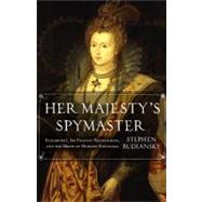 Her Majesty's Spymaster Elizabeth I, Sir Francis Walsingham, and the Birth of Modern Espionage