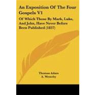 Exposition of the Four Gospels V1 : Of Which Those by Mark, Luke, and John, Have Never Before Been Published (1837)