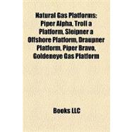 Natural Gas Platforms : Piper Alpha, Troll a Platform, Sleipner a Offshore Platform, Draupner Platform, Piper Bravo, Goldeneye Gas Platform
