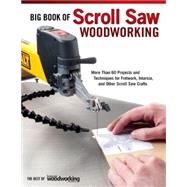 Big Book of Scroll Saw Woodworking : More Than 60 Projects and Techniques for Fretwork, Intarsia and Other Scroll Saw Crafts