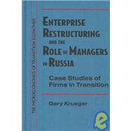 Enterprise Restructuring and the Role of Managers in Russia: Case Studies of Firms in Transition: Case Studies of Firms in Transition