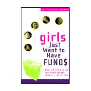 Girls Just Want to Have Funds : How to Spruce up Your Money and Invest Like a Pro