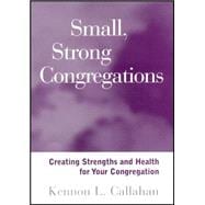 Small, Strong Congregations Creating Strengths and Health for Your Congregation