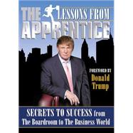 Lessons from the Apprentice : Secrets to Success from the Boardroom to the Business World