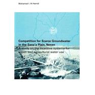Competition for Scarce Groundwater in the Sana'a Plain, Yemen. A study of the incentive systems for urban and agricultural water use.