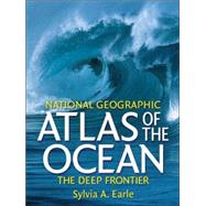 National Geographic Atlas of the Ocean The Deep Frontier