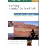 Bicycling America's National Parks: Utah and Colorado The Best Road and Trail Rides from the Canyonlands to Rocky Mountain National Park