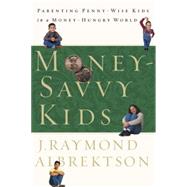 Money-Savvy Kids Parenting Penny-Wise Kids in a Money-Hungry World