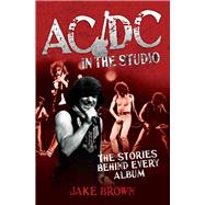 AC/DC in the Studio The Stories Behind Every Album