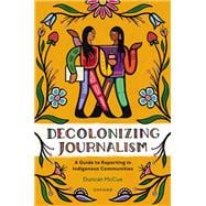 Decolonizing Journalism A Guide to Reporting in Indigenous Communities
