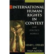 International Human Rights in Context Law, Politics, Morals: Text and Materials