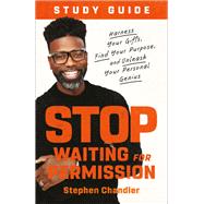 Stop Waiting for Permission Study Guide Harness Your Gifts, Find Your Purpose, and Unleash Your Personal Genius