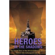Heroes in the Shadows The Untold Story of the African-American Sailors Aboard USS Indianapolis (CA-35)