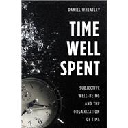 Time Well Spent Subjective Well-Being and the Organization of Time