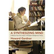 A Synthesizing Mind A Memoir from the Creator of Multiple Intelligences Theory